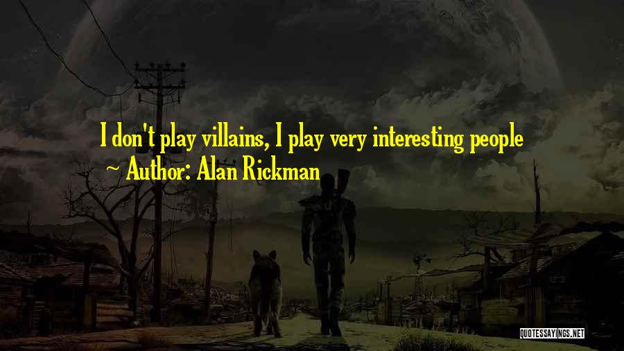 Alan Rickman Quotes: I Don't Play Villains, I Play Very Interesting People