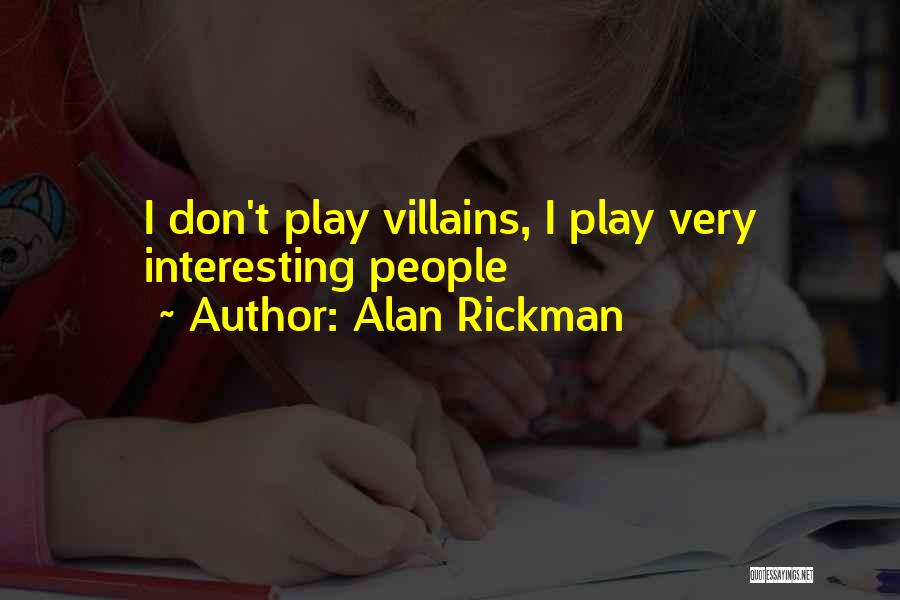 Alan Rickman Quotes: I Don't Play Villains, I Play Very Interesting People
