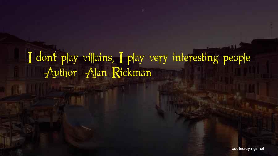 Alan Rickman Quotes: I Don't Play Villains, I Play Very Interesting People
