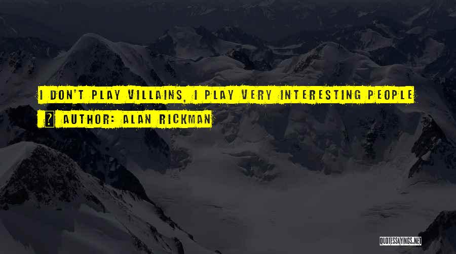 Alan Rickman Quotes: I Don't Play Villains, I Play Very Interesting People
