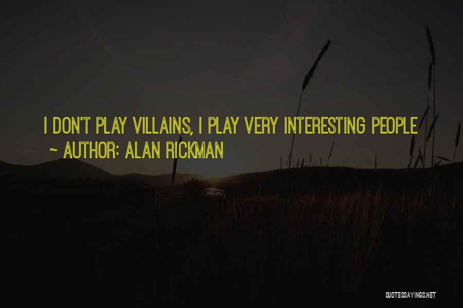 Alan Rickman Quotes: I Don't Play Villains, I Play Very Interesting People