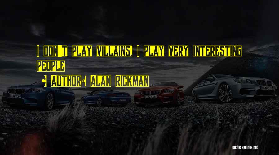 Alan Rickman Quotes: I Don't Play Villains, I Play Very Interesting People