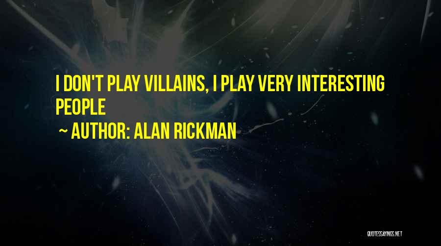 Alan Rickman Quotes: I Don't Play Villains, I Play Very Interesting People