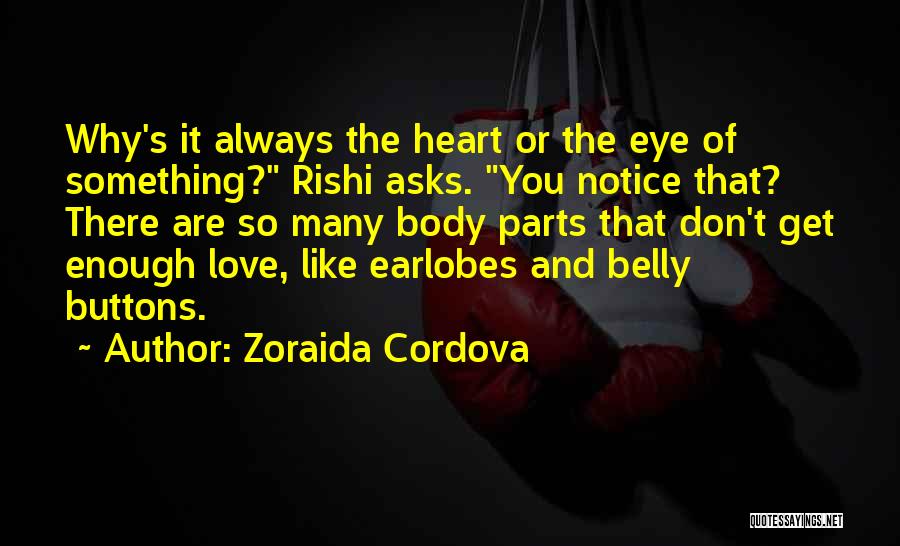 Zoraida Cordova Quotes: Why's It Always The Heart Or The Eye Of Something? Rishi Asks. You Notice That? There Are So Many Body