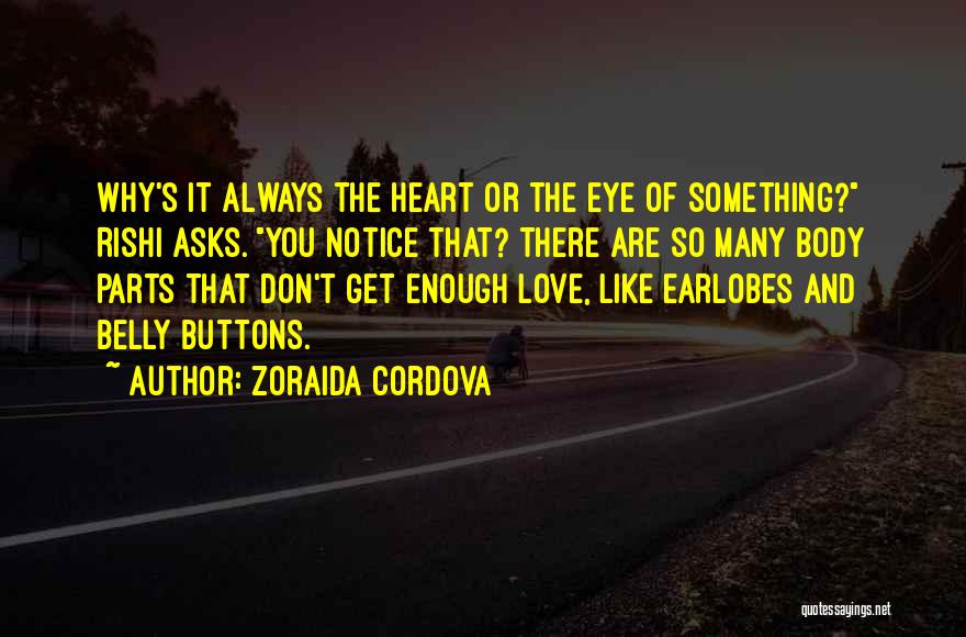 Zoraida Cordova Quotes: Why's It Always The Heart Or The Eye Of Something? Rishi Asks. You Notice That? There Are So Many Body