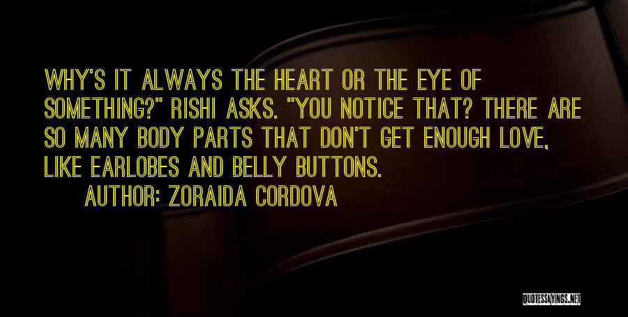 Zoraida Cordova Quotes: Why's It Always The Heart Or The Eye Of Something? Rishi Asks. You Notice That? There Are So Many Body