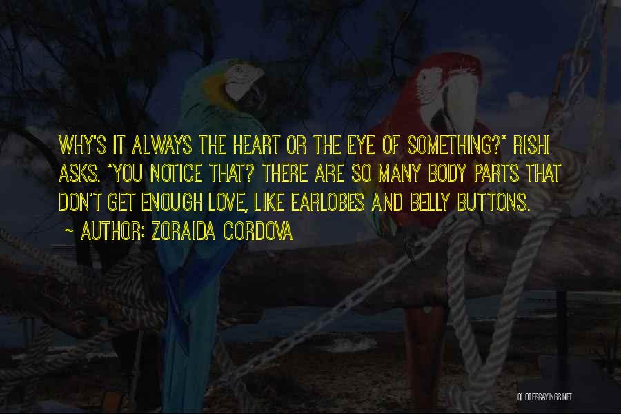 Zoraida Cordova Quotes: Why's It Always The Heart Or The Eye Of Something? Rishi Asks. You Notice That? There Are So Many Body