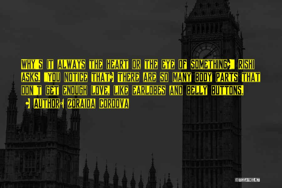 Zoraida Cordova Quotes: Why's It Always The Heart Or The Eye Of Something? Rishi Asks. You Notice That? There Are So Many Body
