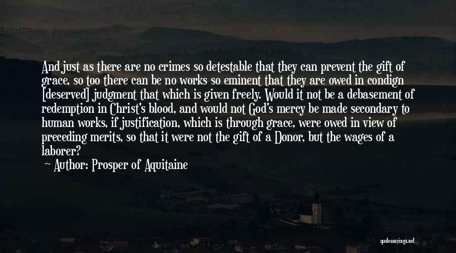 Prosper Of Aquitaine Quotes: And Just As There Are No Crimes So Detestable That They Can Prevent The Gift Of Grace, So Too There