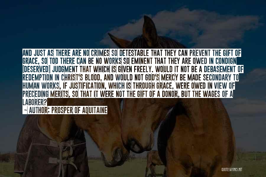 Prosper Of Aquitaine Quotes: And Just As There Are No Crimes So Detestable That They Can Prevent The Gift Of Grace, So Too There