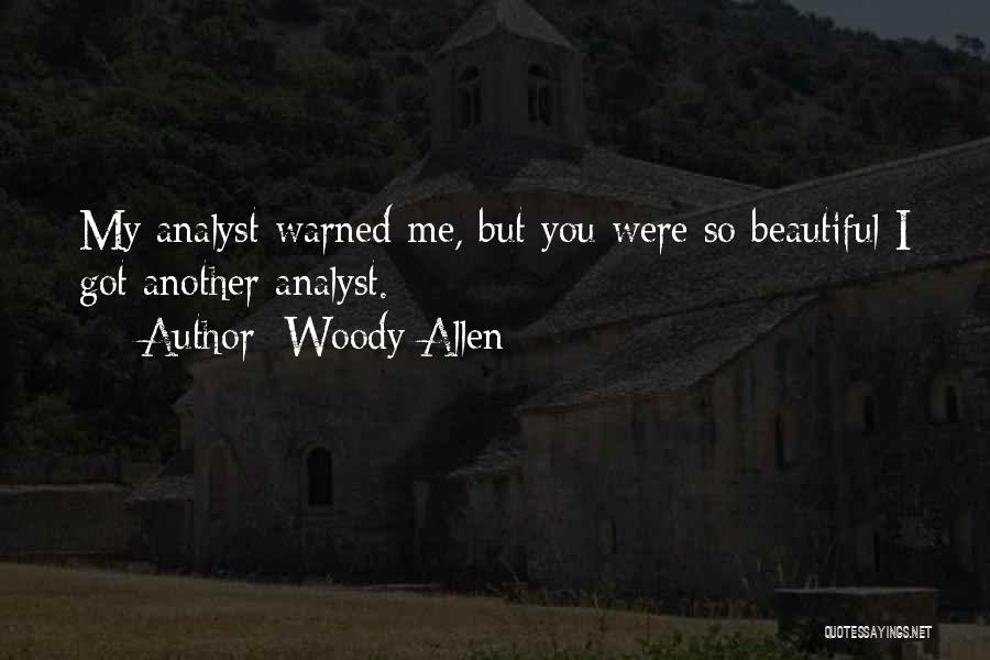 Woody Allen Quotes: My Analyst Warned Me, But You Were So Beautiful I Got Another Analyst.