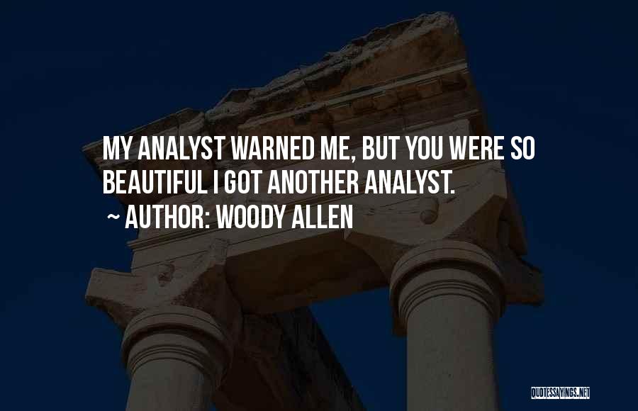 Woody Allen Quotes: My Analyst Warned Me, But You Were So Beautiful I Got Another Analyst.