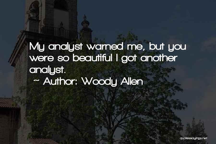 Woody Allen Quotes: My Analyst Warned Me, But You Were So Beautiful I Got Another Analyst.