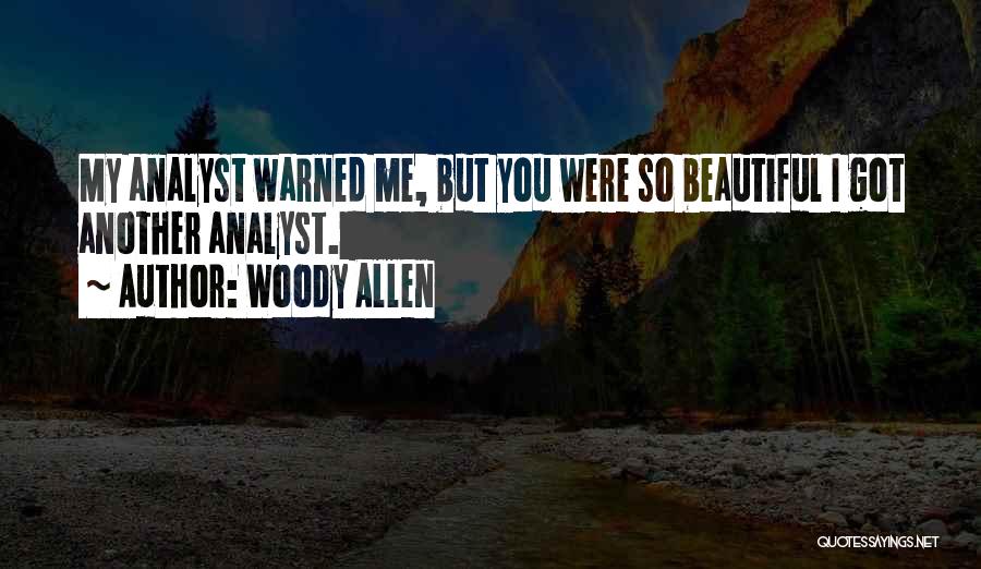 Woody Allen Quotes: My Analyst Warned Me, But You Were So Beautiful I Got Another Analyst.