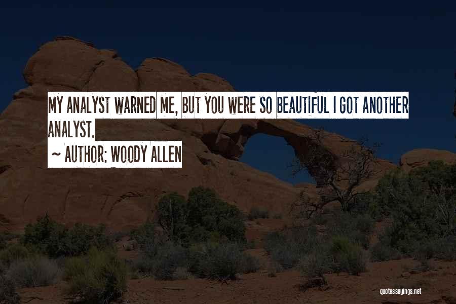 Woody Allen Quotes: My Analyst Warned Me, But You Were So Beautiful I Got Another Analyst.