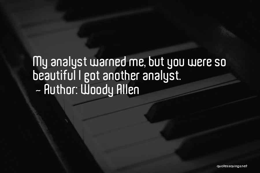 Woody Allen Quotes: My Analyst Warned Me, But You Were So Beautiful I Got Another Analyst.