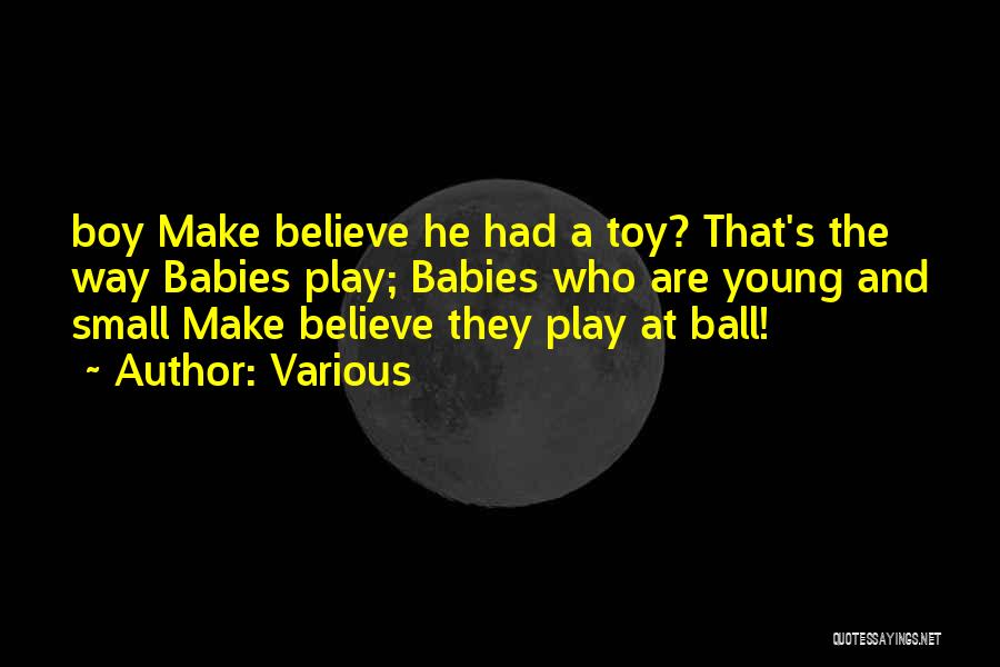 Various Quotes: Boy Make Believe He Had A Toy? That's The Way Babies Play; Babies Who Are Young And Small Make Believe