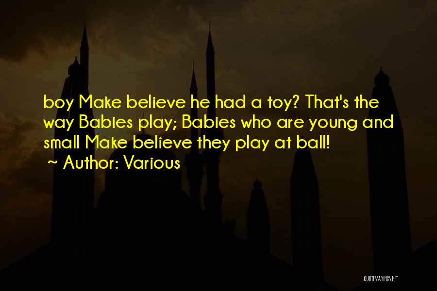 Various Quotes: Boy Make Believe He Had A Toy? That's The Way Babies Play; Babies Who Are Young And Small Make Believe