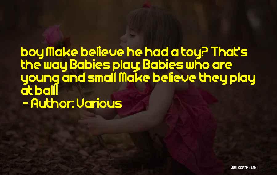 Various Quotes: Boy Make Believe He Had A Toy? That's The Way Babies Play; Babies Who Are Young And Small Make Believe