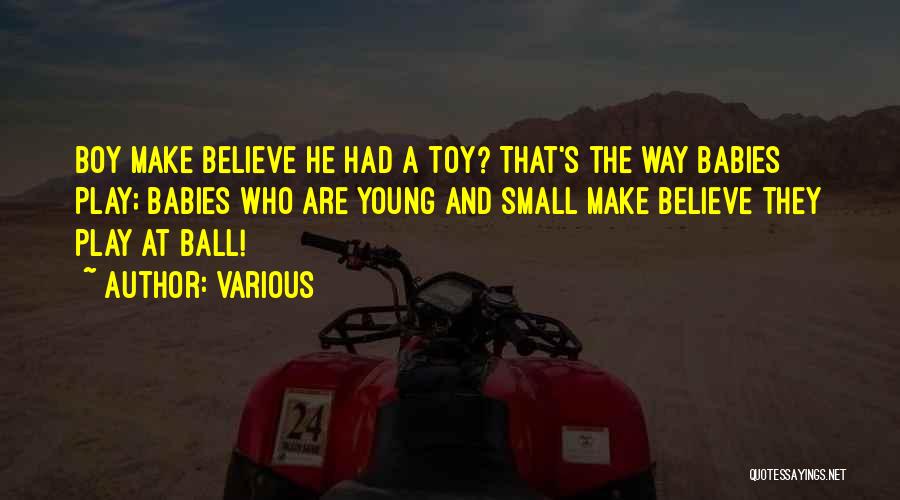 Various Quotes: Boy Make Believe He Had A Toy? That's The Way Babies Play; Babies Who Are Young And Small Make Believe