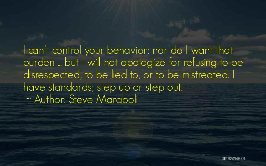 Steve Maraboli Quotes: I Can't Control Your Behavior; Nor Do I Want That Burden ... But I Will Not Apologize For Refusing To