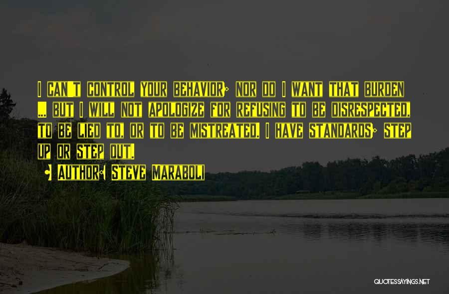 Steve Maraboli Quotes: I Can't Control Your Behavior; Nor Do I Want That Burden ... But I Will Not Apologize For Refusing To