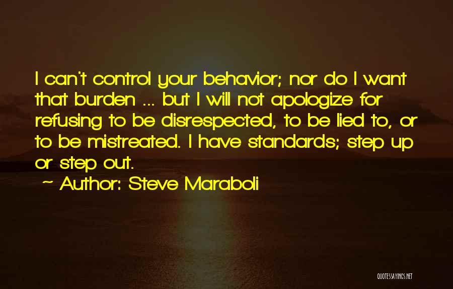 Steve Maraboli Quotes: I Can't Control Your Behavior; Nor Do I Want That Burden ... But I Will Not Apologize For Refusing To