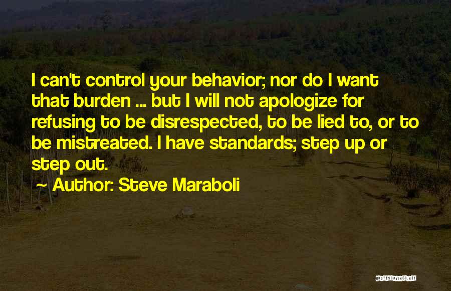 Steve Maraboli Quotes: I Can't Control Your Behavior; Nor Do I Want That Burden ... But I Will Not Apologize For Refusing To