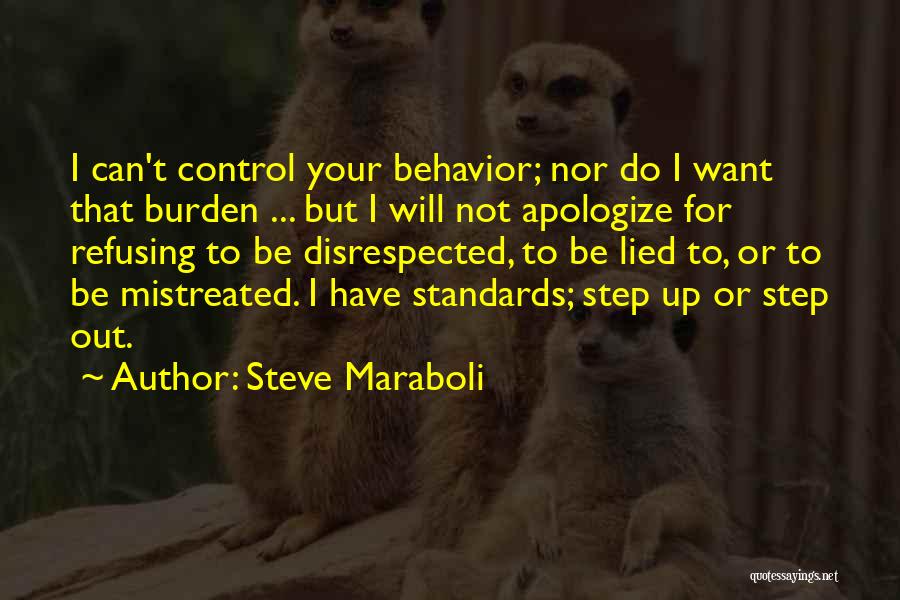 Steve Maraboli Quotes: I Can't Control Your Behavior; Nor Do I Want That Burden ... But I Will Not Apologize For Refusing To