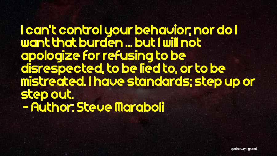 Steve Maraboli Quotes: I Can't Control Your Behavior; Nor Do I Want That Burden ... But I Will Not Apologize For Refusing To