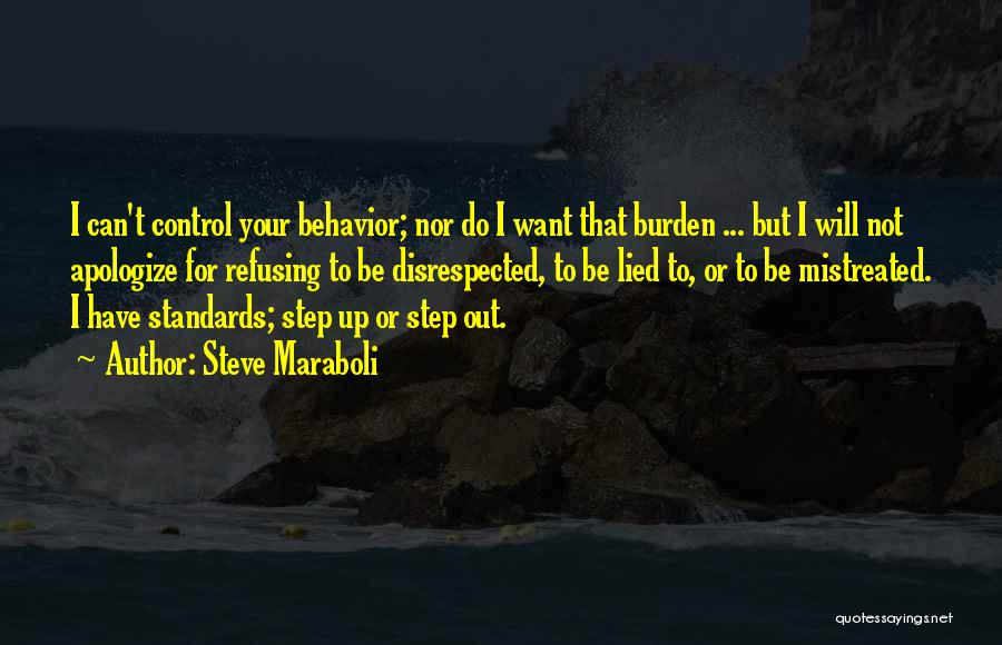 Steve Maraboli Quotes: I Can't Control Your Behavior; Nor Do I Want That Burden ... But I Will Not Apologize For Refusing To