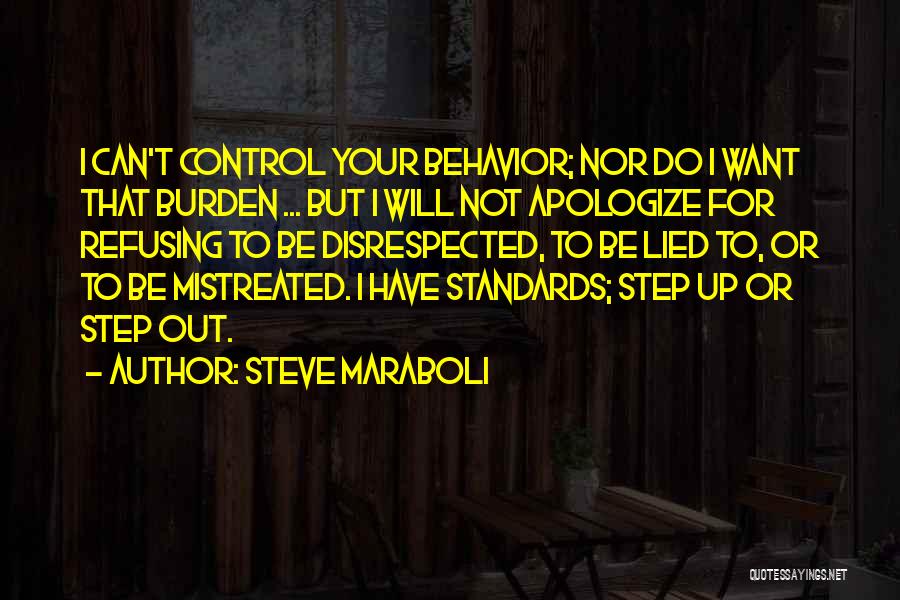 Steve Maraboli Quotes: I Can't Control Your Behavior; Nor Do I Want That Burden ... But I Will Not Apologize For Refusing To