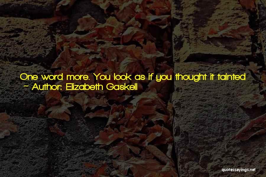 Elizabeth Gaskell Quotes: One Word More. You Look As If You Thought It Tainted You To Beloved By Me. You Cannot Avoid It.