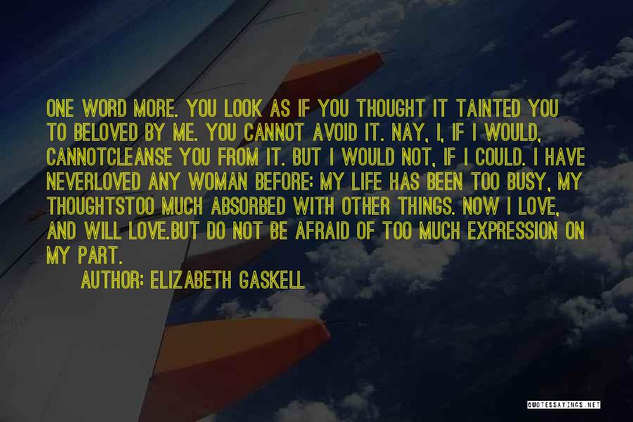 Elizabeth Gaskell Quotes: One Word More. You Look As If You Thought It Tainted You To Beloved By Me. You Cannot Avoid It.