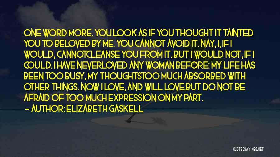 Elizabeth Gaskell Quotes: One Word More. You Look As If You Thought It Tainted You To Beloved By Me. You Cannot Avoid It.