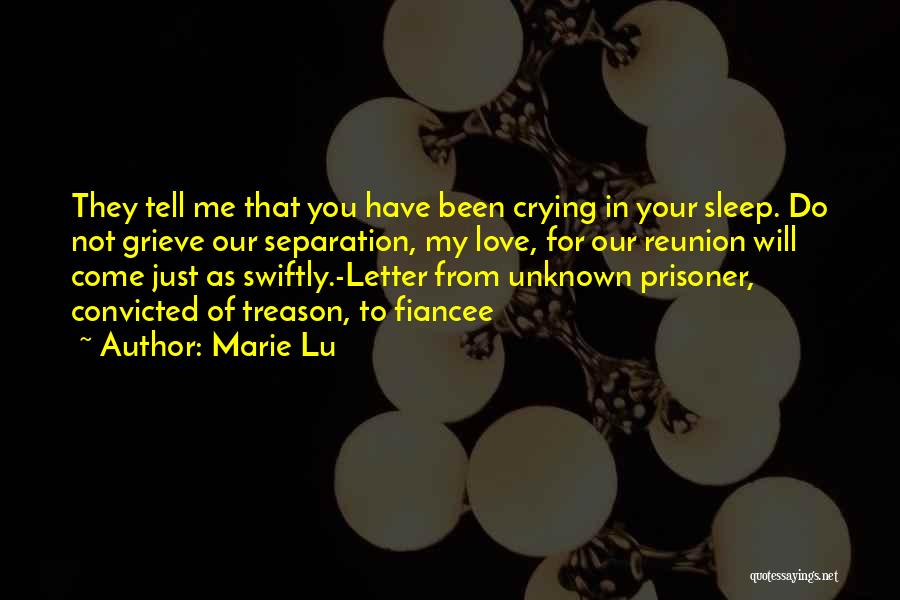 Marie Lu Quotes: They Tell Me That You Have Been Crying In Your Sleep. Do Not Grieve Our Separation, My Love, For Our