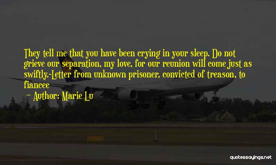 Marie Lu Quotes: They Tell Me That You Have Been Crying In Your Sleep. Do Not Grieve Our Separation, My Love, For Our