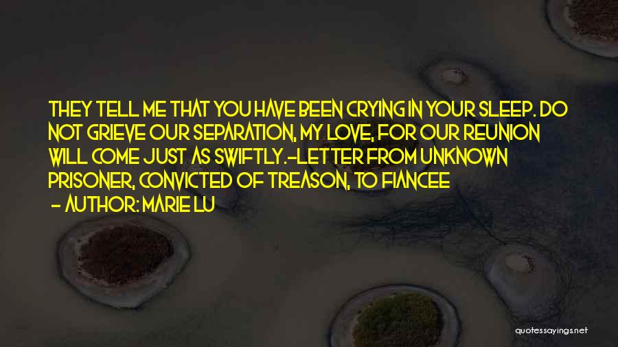 Marie Lu Quotes: They Tell Me That You Have Been Crying In Your Sleep. Do Not Grieve Our Separation, My Love, For Our