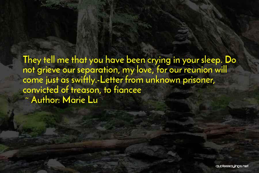 Marie Lu Quotes: They Tell Me That You Have Been Crying In Your Sleep. Do Not Grieve Our Separation, My Love, For Our
