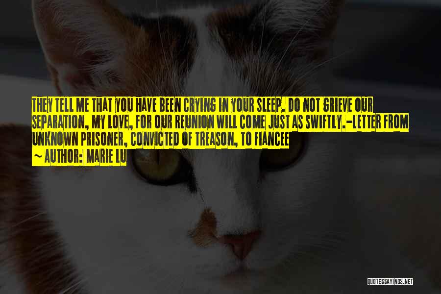 Marie Lu Quotes: They Tell Me That You Have Been Crying In Your Sleep. Do Not Grieve Our Separation, My Love, For Our