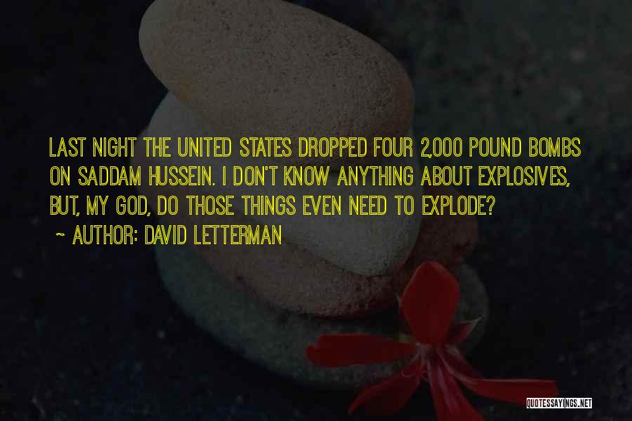 David Letterman Quotes: Last Night The United States Dropped Four 2,000 Pound Bombs On Saddam Hussein. I Don't Know Anything About Explosives, But,