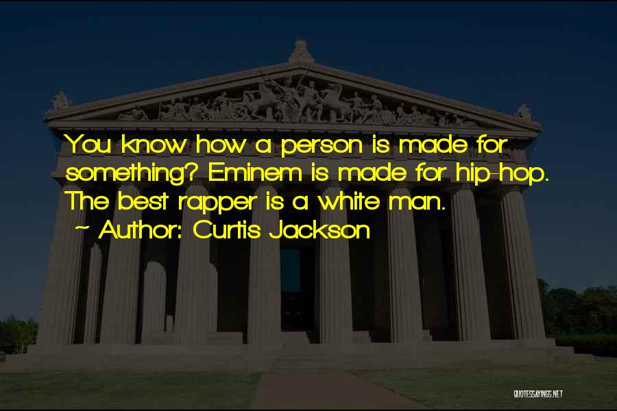 Curtis Jackson Quotes: You Know How A Person Is Made For Something? Eminem Is Made For Hip-hop. The Best Rapper Is A White