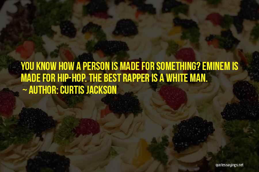 Curtis Jackson Quotes: You Know How A Person Is Made For Something? Eminem Is Made For Hip-hop. The Best Rapper Is A White