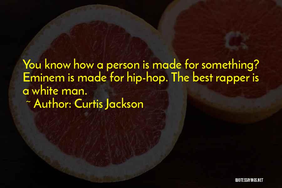 Curtis Jackson Quotes: You Know How A Person Is Made For Something? Eminem Is Made For Hip-hop. The Best Rapper Is A White