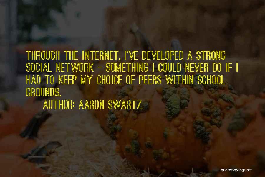 Aaron Swartz Quotes: Through The Internet, I've Developed A Strong Social Network - Something I Could Never Do If I Had To Keep