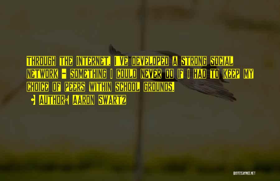 Aaron Swartz Quotes: Through The Internet, I've Developed A Strong Social Network - Something I Could Never Do If I Had To Keep