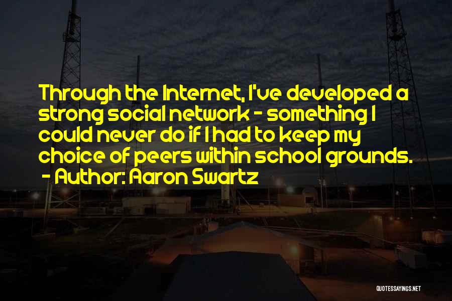 Aaron Swartz Quotes: Through The Internet, I've Developed A Strong Social Network - Something I Could Never Do If I Had To Keep