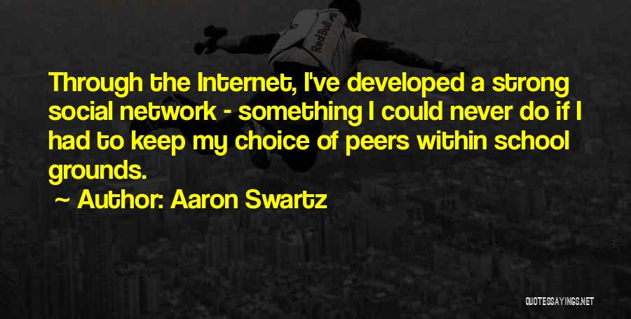 Aaron Swartz Quotes: Through The Internet, I've Developed A Strong Social Network - Something I Could Never Do If I Had To Keep