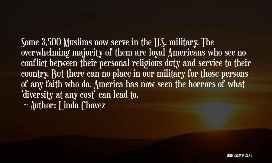 Linda Chavez Quotes: Some 3,500 Muslims Now Serve In The U.s. Military. The Overwhelming Majority Of Them Are Loyal Americans Who See No