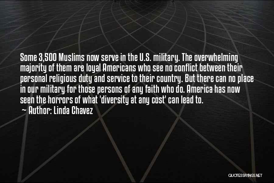 Linda Chavez Quotes: Some 3,500 Muslims Now Serve In The U.s. Military. The Overwhelming Majority Of Them Are Loyal Americans Who See No